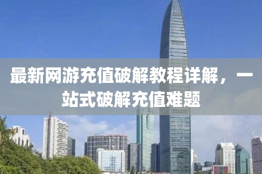 最新网游充值破解教程详解，一站式破解充值难题