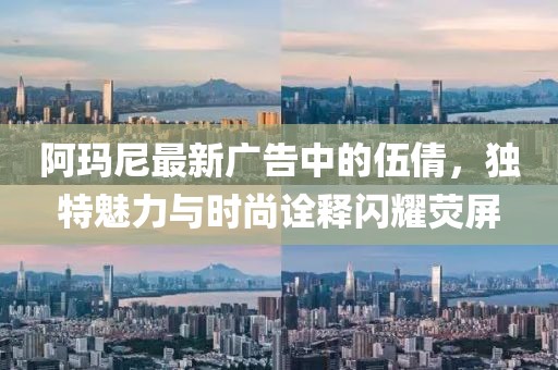阿玛尼最新广告中的伍倩，独特魅力与时尚诠释闪耀荧屏
