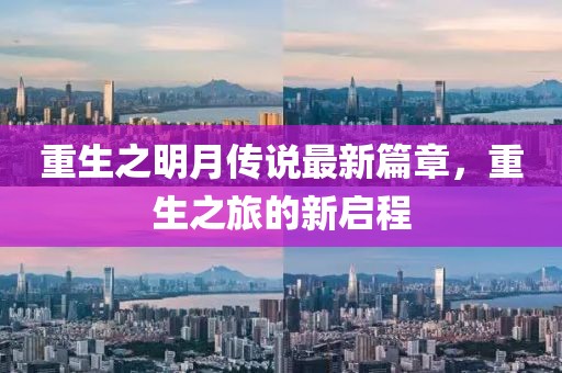 重生之明月传说最新篇章，重生之旅的新启程