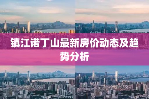 镇江诺丁山最新房价动态及趋势分析