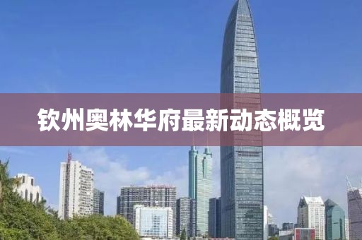 钦州奥林华府最新动态概览