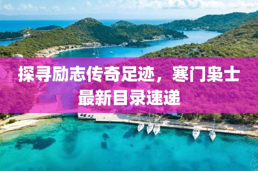探寻励志传奇足迹，寒门枭士最新目录速递