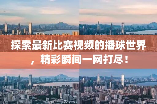 探索最新比赛视频的播球世界，精彩瞬间一网打尽！