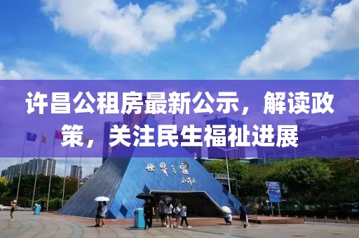 许昌公租房最新公示，解读政策，关注民生福祉进展