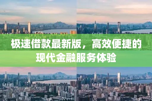 极速借款最新版，高效便捷的现代金融服务体验