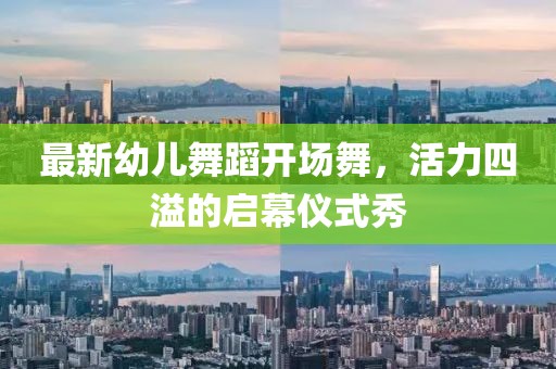 最新幼儿舞蹈开场舞，活力四溢的启幕仪式秀