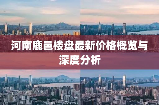 河南鹿邑楼盘最新价格概览与深度分析