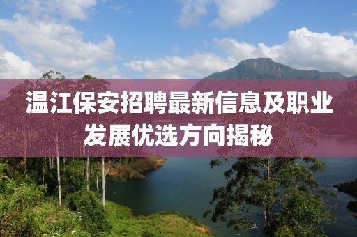 温江保安招聘最新信息及职业发展优选方向揭秘