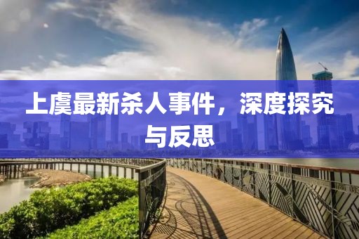 上虞最新杀人事件，深度探究与反思