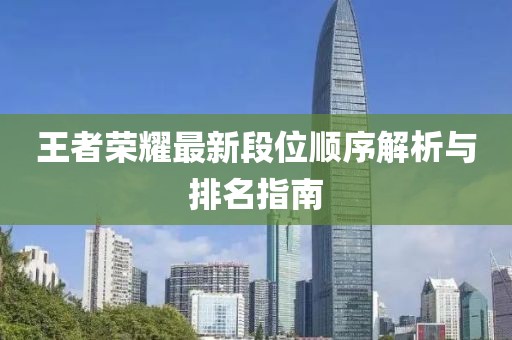王者荣耀最新段位顺序解析与排名指南