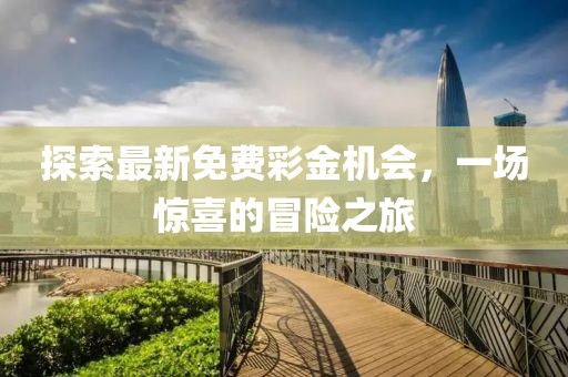 探索最新免费彩金机会，一场惊喜的冒险之旅