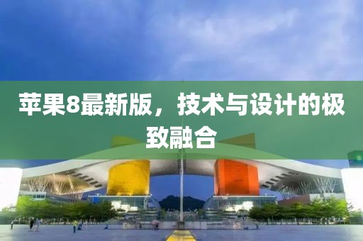 苹果8最新版，技术与设计的极致融合