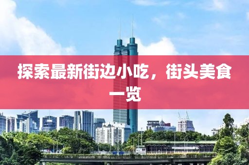 探索最新街边小吃，街头美食一览