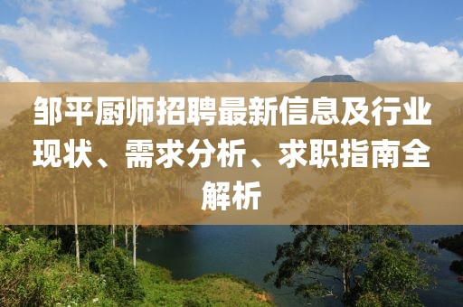 邹平厨师招聘最新信息及行业现状、需求分析、求职指南全解析