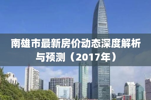 南雄市最新房价动态深度解析与预测（2017年）