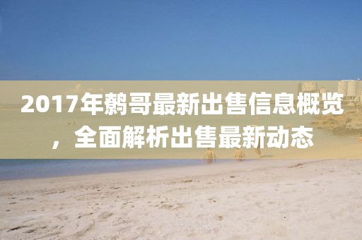 2017年鹩哥最新出售信息概览，全面解析出售最新动态