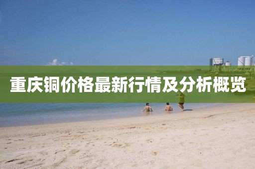 重庆铜价格最新行情及分析概览