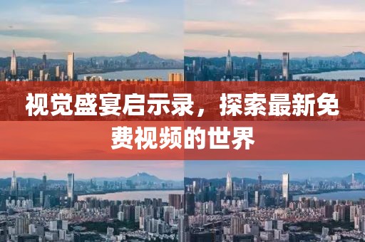 视觉盛宴启示录，探索最新免费视频的世界