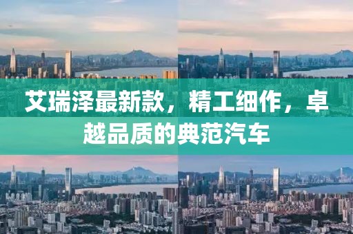 艾瑞泽最新款，精工细作，卓越品质的典范汽车