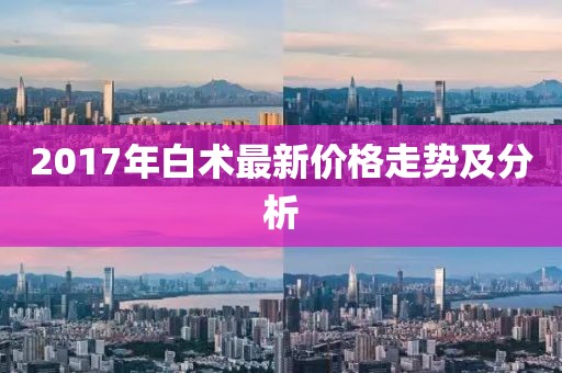 2017年白术最新价格走势及分析