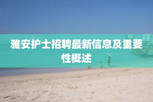 雅安护士招聘最新信息及重要性概述