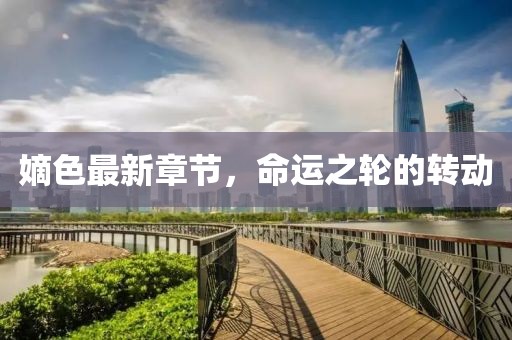 嫡色最新章节，命运之轮的转动