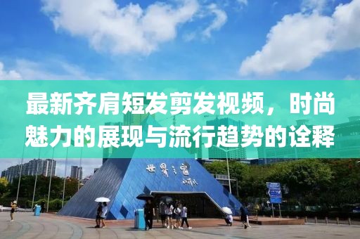 最新齐肩短发剪发视频，时尚魅力的展现与流行趋势的诠释