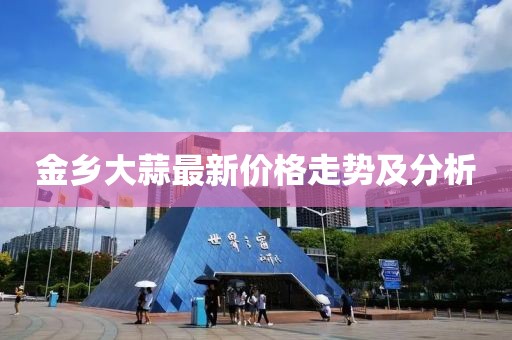 金乡大蒜最新价格走势及分析