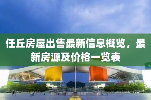 任丘房屋出售最新信息概览，最新房源及价格一览表