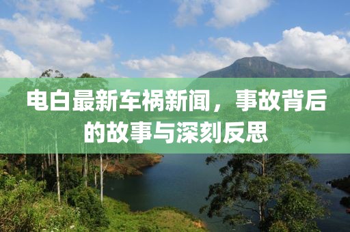 电白最新车祸新闻，事故背后的故事与深刻反思