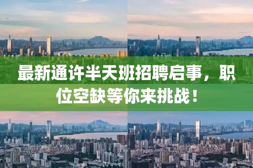 最新通许半天班招聘启事，职位空缺等你来挑战！