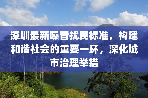 深圳最新噪音扰民标准，构建和谐社会的重要一环，深化城市治理举措