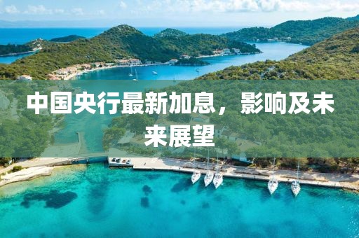 中国央行最新加息，影响及未来展望