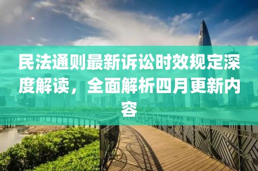 民法通则最新诉讼时效规定深度解读，全面解析四月更新内容