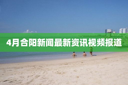 4月合阳新闻最新资讯视频报道