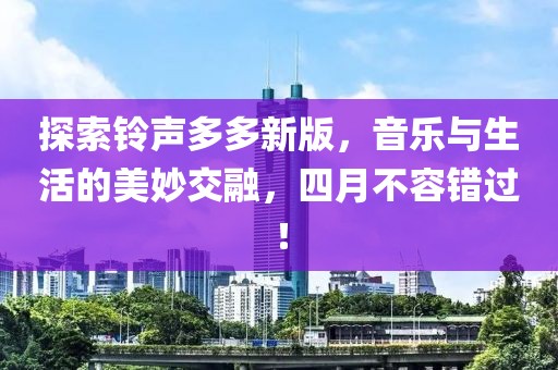 探索铃声多多新版，音乐与生活的美妙交融，四月不容错过！