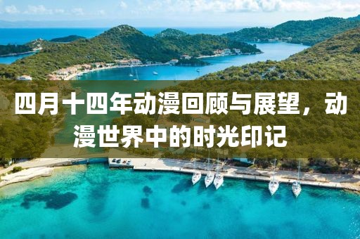 四月十四年动漫回顾与展望，动漫世界中的时光印记