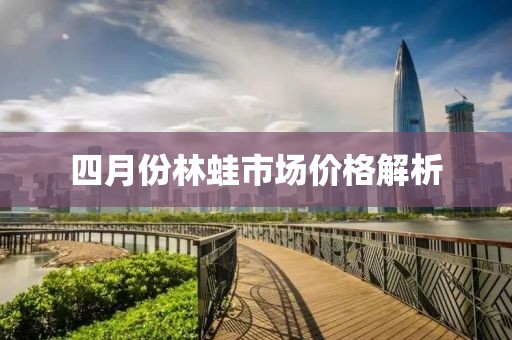 四月份林蛙市场价格解析