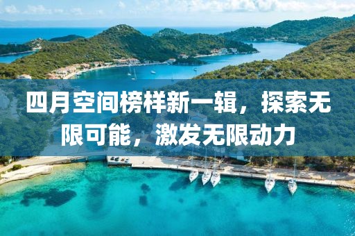 四月空间榜样新一辑，探索无限可能，激发无限动力