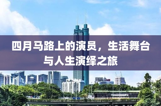 四月马路上的演员，生活舞台与人生演绎之旅