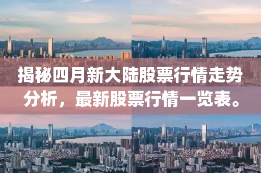 揭秘四月新大陆股票行情走势分析，最新股票行情一览表。