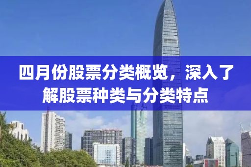 四月份股票分类概览，深入了解股票种类与分类特点