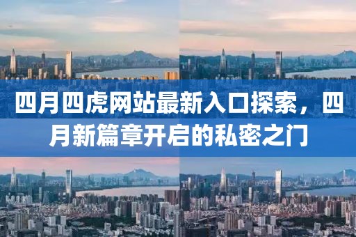 四月四虎网站最新入口探索，四月新篇章开启的私密之门