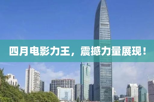 四月电影力王，震撼力量展现！