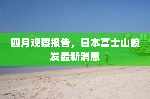 四月观察报告，日本富士山喷发最新消息
