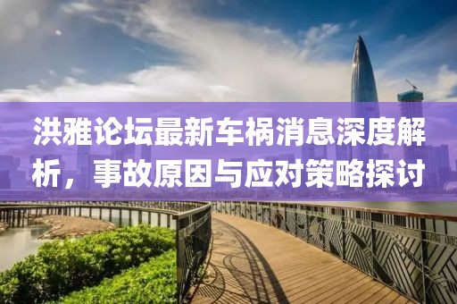 洪雅论坛最新车祸消息深度解析，事故原因与应对策略探讨