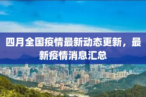 四月全国疫情最新动态更新，最新疫情消息汇总