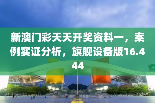 新澳门彩天天开奖资料一，案例实证分析，旗舰设备版16.444
