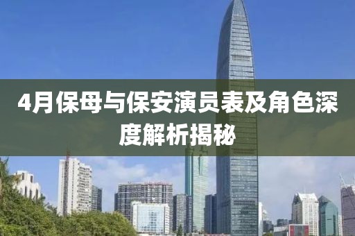 4月保母与保安演员表及角色深度解析揭秘