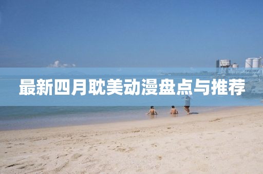 最新四月耽美动漫盘点与推荐